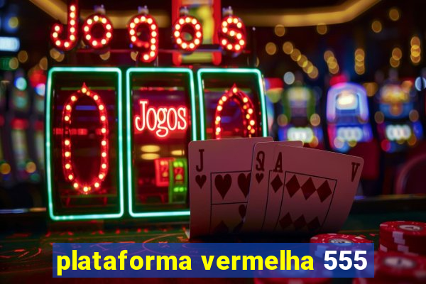 plataforma vermelha 555